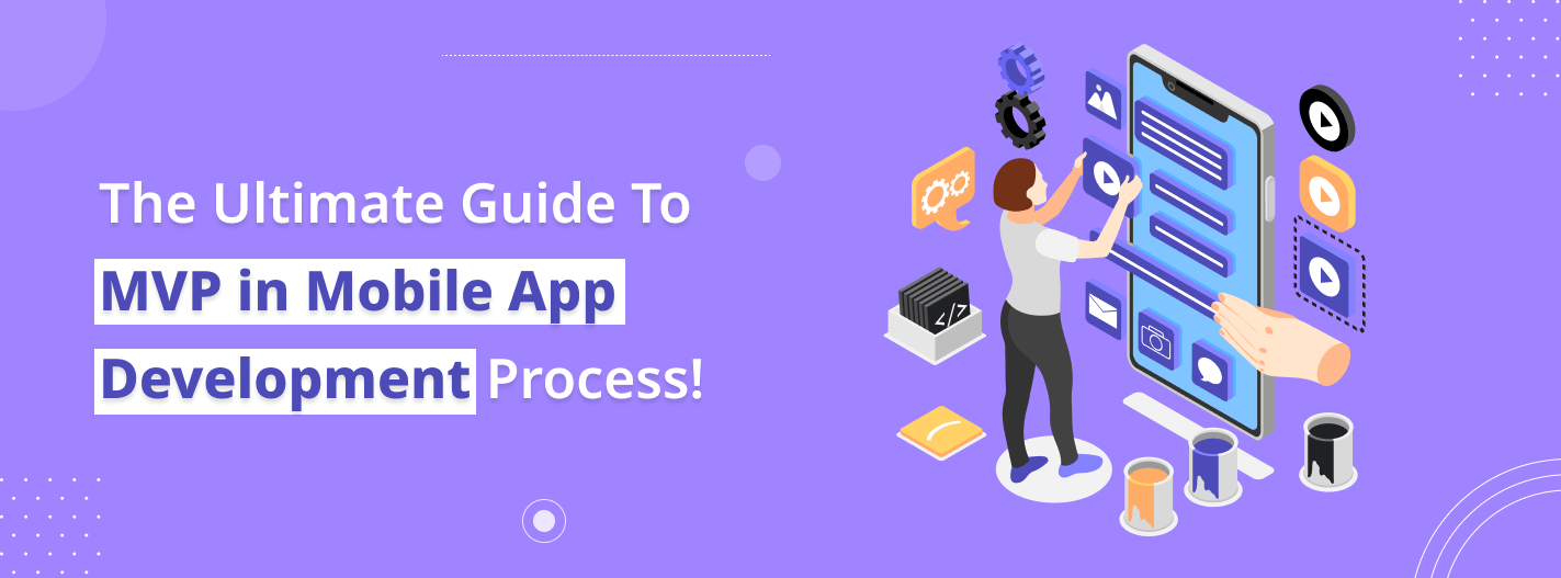 The Ultimate Guide to MVP In Mobile App Development Process!